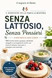 Senza lattosio, senza pensieri: “100 ricette facili e gustose, etichette spiegate e accorgimenti pratici per evitare il lattosio nascosto e mangiare con ... BENESSERE DELLA FAMIGLIA MODERNA Vol. 2