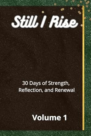 Still I Rise – Volume 1: 30 Days of Strength, Reflection, and Ren...