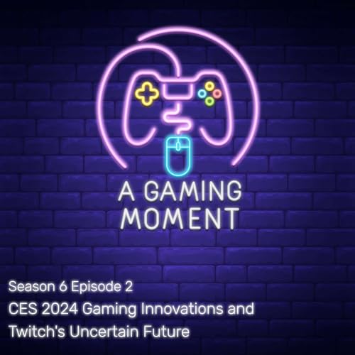 S6E2: CES 2024 Gaming Tech and Twitch's Future: Enhanced Broadcasting Beta and Industry Layoffs