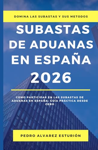 SUBASTAS DE ADUANAS EN ESPAÑA 2026: Guía práctica de Subastas DE Aduanas en España: Entendiendo el procedimiento desde cero