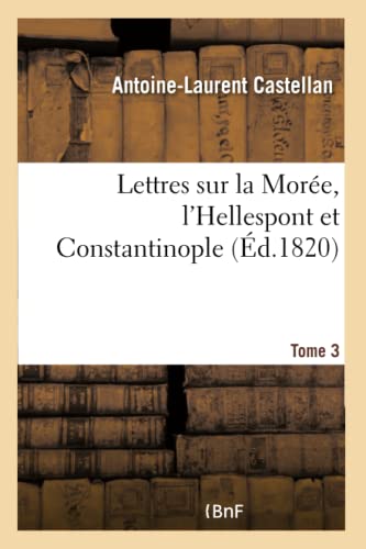 Lettres Sur La Morée, l'Hellespont Et Constantinople- Tome 3 (French Edition)