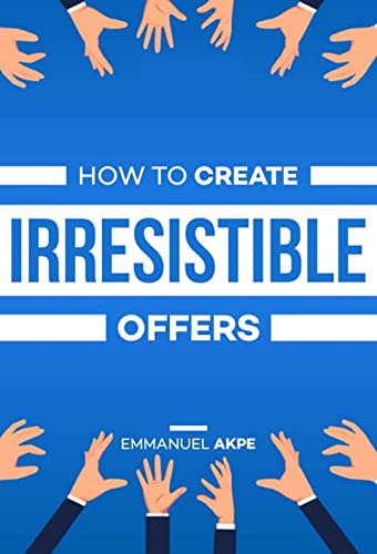 Amazon.com: How To Create Irresistible Offers eBook : Akpe, Emmanuel :  Kindle Store