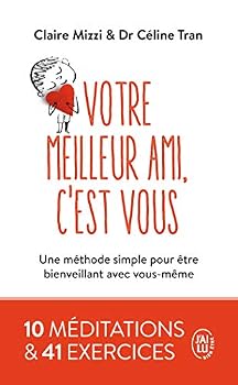 Votre meilleur ami, c'est vous: Une méthode simple pour être bienveillant avec vous-même