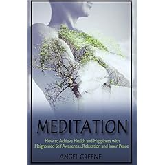 Meditation: How to Achieve Health and Happiness with Heightened Self Awareness, Relaxation and Inner Peace, Paperback
