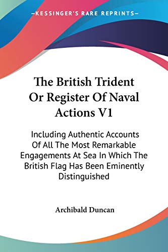 The British Trident Or Register Of Naval Actions V1: Including Authentic Accounts Of All The Most Remarkable Engagements At Sea In Which The British Flag Has Been Eminently Distinguished