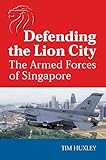 lion city - china atlantis  Defending the Lion City: The Armed Forces of Singapore