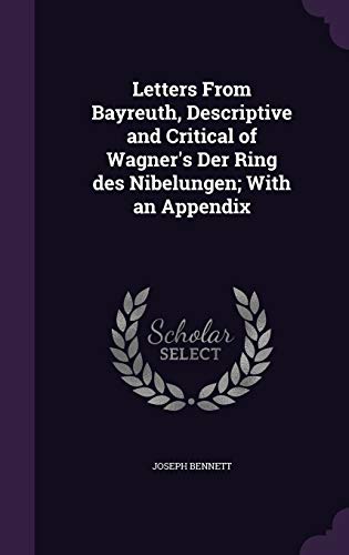 Letters From Bayreuth, Descriptive and Critical of Wagner's Der Ring des Nibelungen; With an Appendix