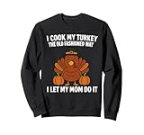 I Cook My Turkey The Old Fashioned Way I Let My Mom Do It Sweatshirt