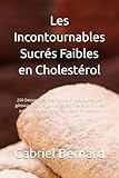 Les Incontournables Sucrés Faibles en Cholestérol: 250 Desserts sains et délicieux – Découvrez des gâteaux, biscuits, puddings, soufflés et confitures pour une alimentation pauvre en cholestérol