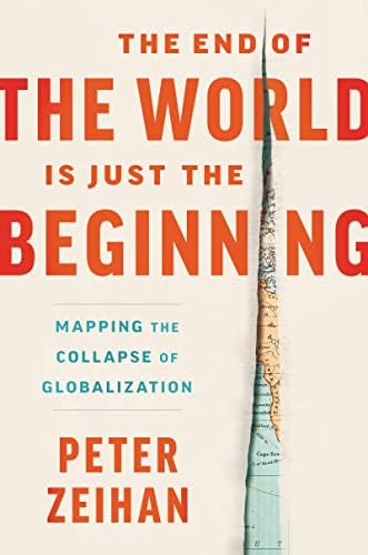 The End of the World is Just the Beginning: Mapping the Collapse of Globalization by Peter Zeihan