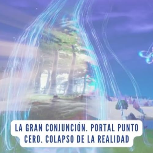 La gran conjunci&oacute;n. Portal Punto Cero. Colapso de la realidad.