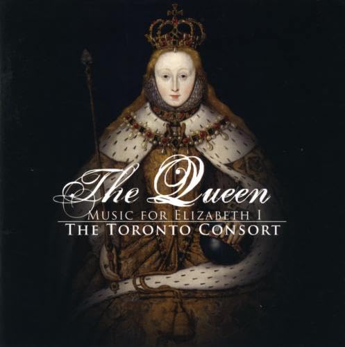 The Queen: Music for Elizabeth I [Audio CD] Toronto Consort; John Dowland and David Fallis