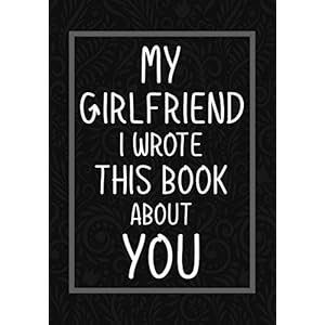 My Girlfriend I Wrote This Book About You: Fill In The Blank With Prompts About What I Love About My Girlfriend,Perfect For Your Girlfriend Birthday, Christmas or Valentine day Paperback – 7 januari 2020