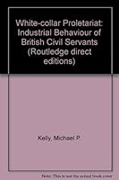 White-collar proletariat: The industrial behaviour of British civil servants (Routledge direct editions) 0710006233 Book Cover
