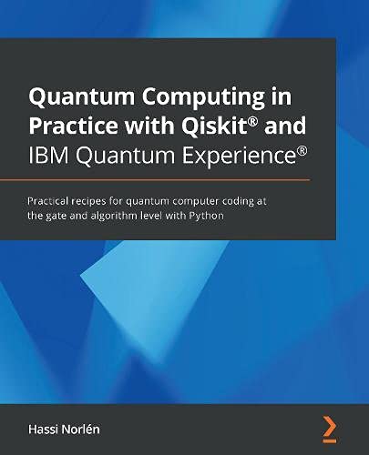 Quantum Computing in Practice with QiskitÂ® and IBM Quantum ExperienceÂ®: Practical recipes for quantum computer coding at the gate and algorithm level with Python