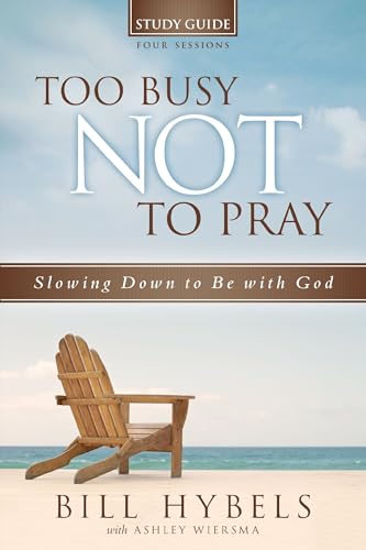 Too Busy Not to Pray Study Guide: Slowing Down to Be With God