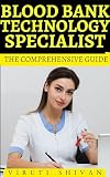 Blood Bank Technology Specialist - The Comprehensive Guide: Mastering the Art and Science of Blood Storage (Vanguard Professions: Pioneers of the Modern World)