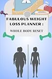 Fabulous Weight Loss Planner: Whole Body Reset