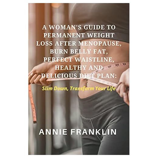 A WOMAN’S GUIDE TO PERMANENT WEIGHT LOSS AFTER MENOPAUSE, BURN BELLY FAT, PERFECT WAISTLINE, HEALTHY AND DELICIOUS DIET PLAN: Slim down, Transform Your Life