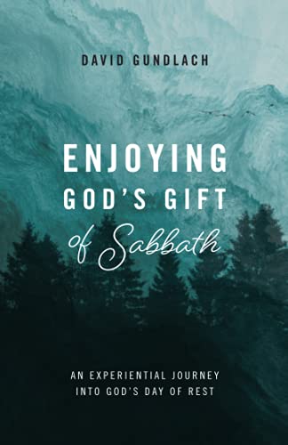Enjoying God's Gift of Sabbath: An Experiential Journey into God's Day of Rest