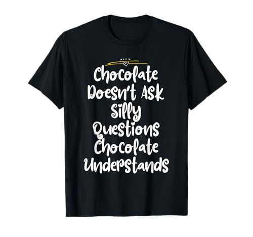 Chocolate Doesn't Ask Silly Questions Chocolate Understands T-Shirt