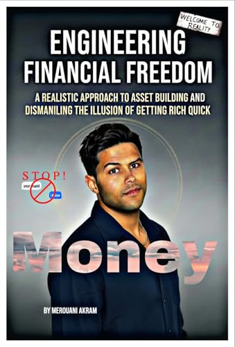 Engineering Financial Freedom: A realistic approach to asset building and dismantling the illusion of getting rich quick.