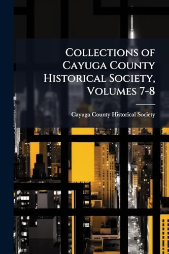 Collections of Cayuga County Historical Society, Volumes 7-8