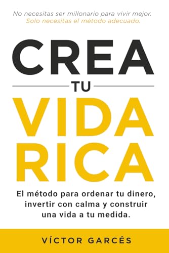 Crea tu vida rica: El método para ordenar tu dinero, invertir con calma y construir una vida a t...