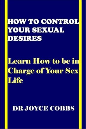 How to Control your Sexual Desires: Learn How to be in Charge of your