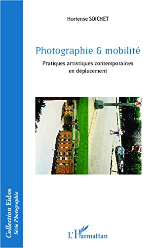 Photographie & mobilité: Pratiques artistiques contemporaines en déplacement (Eidos Série Photographie)