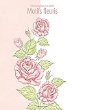 Livre de coloriage pour adultes Motifs fleuris 2 (Volume 2) (French Edition)