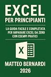 Excel per principianti: La Guida Facile e Completa per Imparare Excel da Zero con Esempi Pratici (Italian Edition)