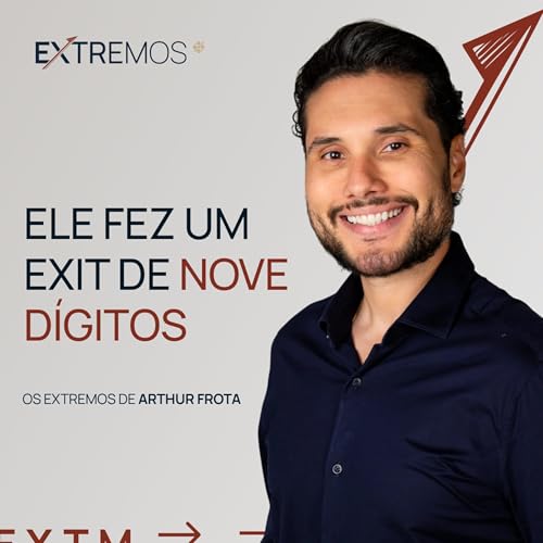 COMO ESCALAR UMA EMPRESA AT&Eacute; UM EXIT MILION&Aacute;RIO COM ARTHUR FROTA | EXTREMOS