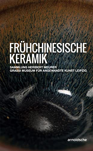 Frühchinesische Keramik: Die Sammlung Heribert Meurer. GRASSI Museum für Angewandte Kunst Leipzig