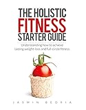  The Holistic Fitness Starter Guide: Understanding how to achieve lasting weight-loss and full-circle fitness (English Edition)