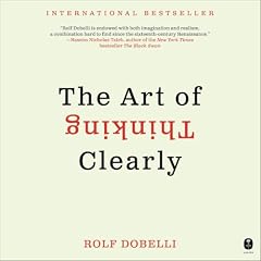 The Art of Thinking Clearly Audiobook By Rolf Dobelli cover art