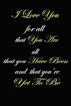 I Love You for All That You Are, All That You Have Been and All That You're yet to Be : A Journal Notebook to Write down Things, Take Notes, Record Plans or Keep Track of Habits (6 X 9 - 120 Pages)