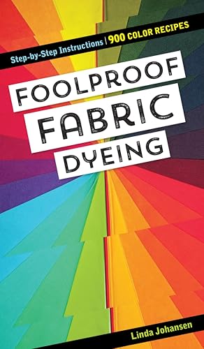 Foolproof Fabric Dyeing: 900 Color Recipes, Step-by-Step Instructions
