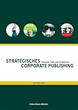 Strategisches Corporate Publishing: Konzepte, Tools und Innovationen - Herausgeber: Lars Dörfel Manfred Hasenbeck, Michael Höflich, Horst Moser, Rüdiger Qass von Deyen, Michael Finke, Michael Pfister, Anton Hunger, Lukas Kircher, Rainer Burkhart, Thorsten Oltmanns, Hajo Schumacher, Lothar Rolke, Peter Winkelmann, Dieter Herbst, Kai Laakmann, Harald König, Thomas Kuhn, Ulrike Dönitz, Franz J Ebel, Alexander Gutzmer, Walter Freese, Carolyn Braun 