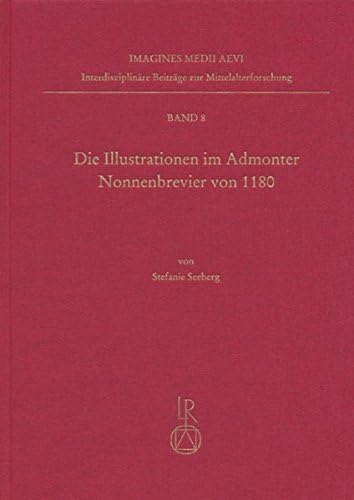 Die Illustrationen Im Admonter Nonnenbrevier Von 1180: Marienkronung Und Nonnenfrommigkeit. Die Rolle Der Brevierillustration in Der Entwicklung Von ... Beitrage Zur Mittelalterforschung)