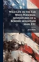 Wild Life in the Far West; Personal Adventures of a Border Mountain Man, Etc 1024282953 Book Cover