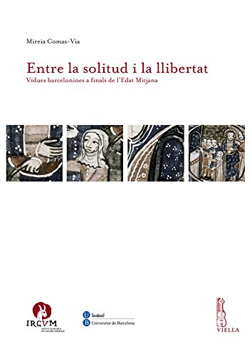 Entre la solitud i la llibertat: Vídues barcelonines a finals de l’Edat Mitjana (Catalan Edition)