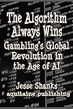 The Algorithm Always Wins: Gambling’s Global Revolution in the Age of AI