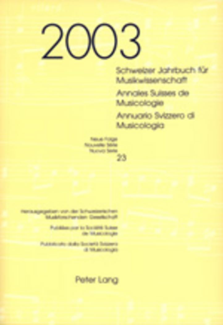 Schweizer Jahrbuch für Musikwissenschaft- Annales Suisses de Musicologie- Annuario Svizzero di Musicologia: Neue Folge / Nouvelle Série / Nuova Serie- 23 (2003)