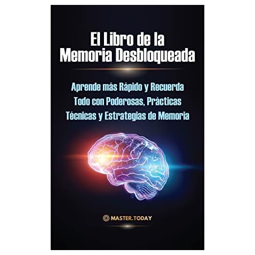 El Libro de la Memoria Desbloqueada: Aprende más Rápido y Recuerda Todo con Poderosas, Prácticas Técnicas y Estrategias de Memoria