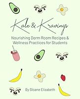 Kale & Kravings: Nourishing Dorm Room Recipes and Wellness Practices for Students 057852256X Book Cover