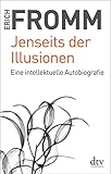 Jenseits der Illusionen: Eine intellektuelle Autobiografie - Erich Fromm Übersetzer: Ernst Mickel, Liselotte Mickel 