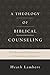 A Theology of Biblical Counseling: The Doctrinal Foundations of Counseling Ministry