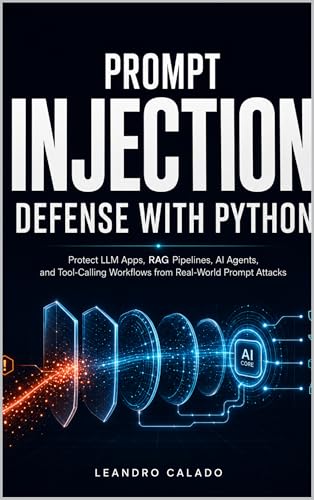 Prompt Injection Defense with Python: Protect LLM Apps, RAG Pipelines, AI Agents, and Tool-Calling Workflows from Real-World Prompt Attacks (AI & Law Series)