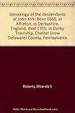  Genealogy of the descendants of John Kirk: Born 1660, at Alfreton, in Derbyshire, England, died 1705, in Darby Township, Chester (now Delaware) County, Pennsylvania